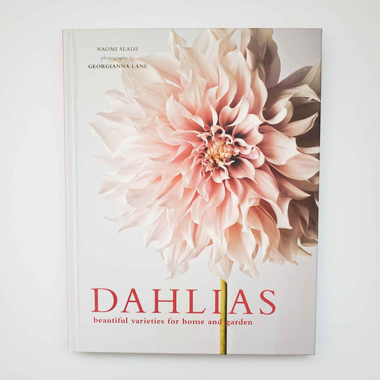 Dahlias: Beautiful Varieties for Home and Garden by Naomi Slade